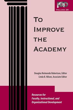 To Improve the Academy: Resources for Faculty, Instructional, and Organizational Development, Volume 26 (0470180889) cover image