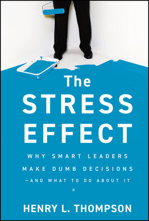 The Stress Effect: Why Smart Leaders Make Dumb Decisions--And What to Do About It (0470622989) cover image