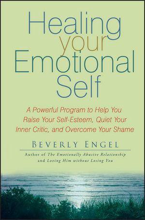 Healing Your Emotional Self: A Powerful Program to Help You Raise Your Self-Esteem, Quiet Your Inner Critic, and Overcome Your Shame (0470893389) cover image