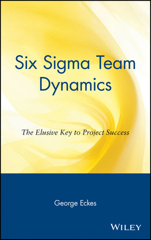 Six Sigma Team Dynamics: The Elusive Key to Project Success (0471263389) cover image