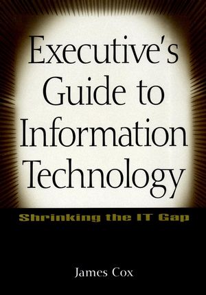 Executive's Guide to Information Technology: Shrinking the IT Gap (0471356689) cover image