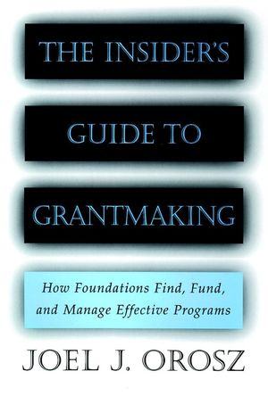 The Insider's Guide to Grantmaking: How Foundations Find, Fund, and Manage Effective Programs (0787952389) cover image