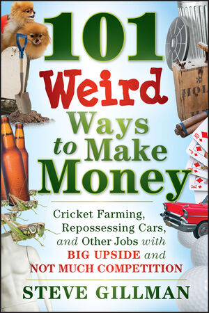 101 Weird Ways to Make Money: Cricket Farming, Repossessing Cars, and Other Jobs With Big Upside and Not Much Competition (1118014189) cover image