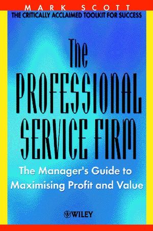 The Professional Service Firm: The Manager's Guide to Maximising Profit and Value  (047149948X) cover image