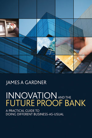 Innovation and the Future Proof Bank: A Practical Guide to Doing Different Business-as-Usual (0470714190) cover image