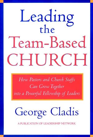 Leading the Team-Based Church: How Pastors and Church Staffs Can Grow Together into a Powerful Fellowship of Leaders A Leadership Network Publication (0787941190) cover image