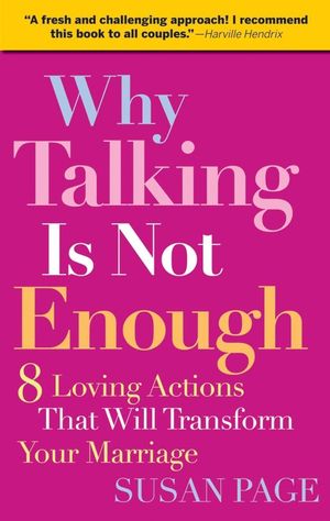 Why Talking Is Not Enough: Eight Loving Actions That Will Transform Your Marriage (0787995290) cover image