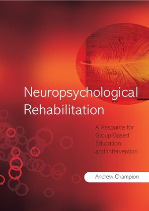 Neuropsychological Rehabilitation: A Resource for Group-Based Education and Intervention (0470026391) cover image