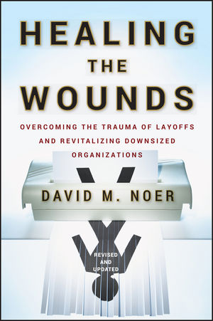 Healing the Wounds: Overcoming the Trauma of Layoffs and Revitalizing Downsized Organizations, Revised & Updated (0470528591) cover image
