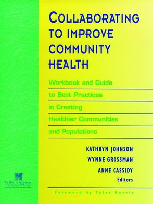 Collaborating to Improve Community Health: Workbook and Guide to Best Practices in Creating Healthier Communities and Populations (0787910791) cover image