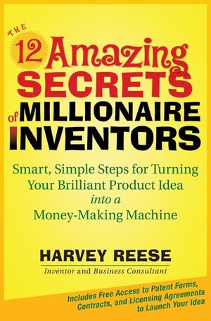The 12 Amazing Secrets of Millionaire Inventors: Smart, Simple Steps for Turning Your Brilliant Product Idea into a Money-Making Machine  (0470135492) cover image