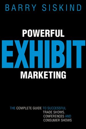 Powerful Exhibit Marketing: The Complete Guide to Successful Trade Shows, Conferences, and Consumer Shows (0470834692) cover image