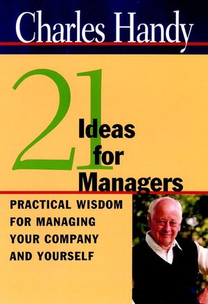 Twenty-One Ideas for Managers: Practical Wisdom for Managing Your Company and Yourself (0787952192) cover image
