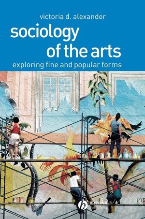 Sociology of the Arts: Exploring Fine and Popular Forms (0631230394) cover image