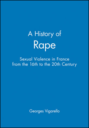 A History of Rape: Sexual Violence in France from the 16th to the 20th Century (0745621694) cover image