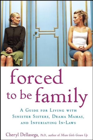 Forced to Be Family: A Guide for Living with Sinister Sisters, Drama Mamas, and Infuriating In-Laws (0470049995) cover image