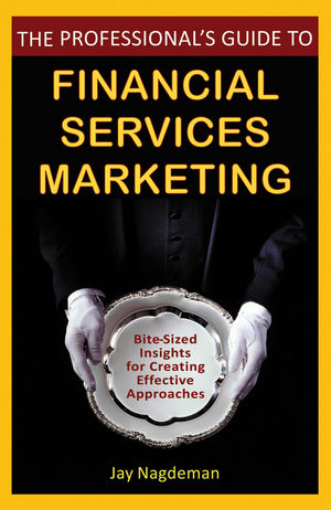 The Professional's Guide to Financial Services Marketing: Bite-Sized Insights For Creating Effective Approaches (0470410795) cover image