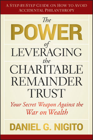 The Power of Leveraging the Charitable Remainder Trust: Your Secret Weapon Against the War on Wealth  (0470557095) cover image