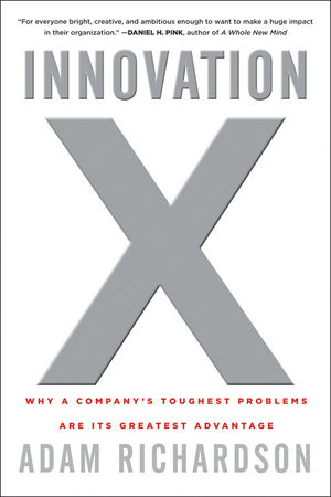 Innovation X: Why a Company's Toughest Problems Are Its Greatest Advantage (0470583495) cover image