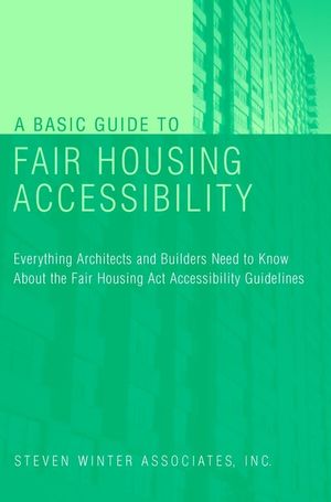 A Basic Guide to Fair Housing Accessibility : Everything Architects and Builders Need to Know About the Fair Housing Act Accessibility Guidelines (0471395595) cover image