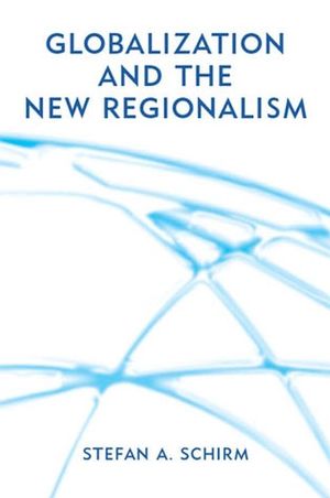 Globalization and the New Regionalism: Global Markets, Domestic Politics and Regional Cooperation (0745629695) cover image