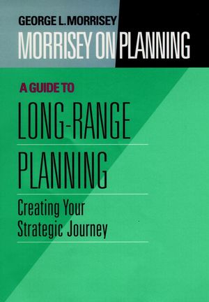Morrisey on Planning, Volume 2, A Guide to Long-Range Planning: Creating Your Strategic Journey (0787901695) cover image