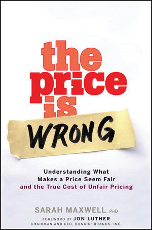 The Price is Wrong: Understanding What Makes a Price Seem Fair and the True Cost of Unfair Pricing (0470226196) cover image