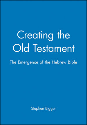 Creating the Old Testament: The Emergence of the Hebrew Bible (0631162496) cover image