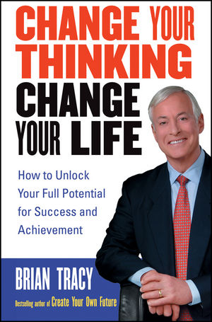 Change Your Thinking, Change Your Life: How to Unlock Your Full Potential for Success and Achievement (1118045696) cover image