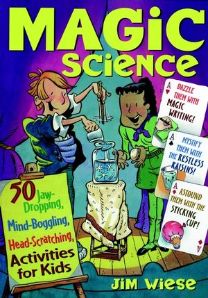 Magic Science: 50 Jaw-Dropping, Mind-Boggling, Head-Scratching Activities for Kids (0471182397) cover image
