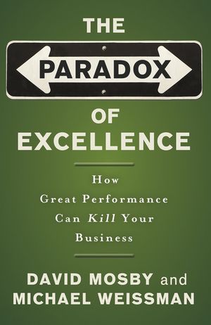 The Paradox of Excellence: How Great Performance Can Kill Your Business (0787981397) cover image