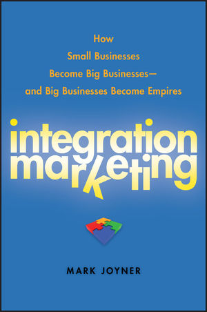 Integration Marketing: How Small Businesses Become Big Businesses and Big Businesses Become Empires (0470454598) cover image