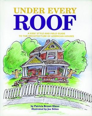 Under Every Roof: A Kid's Style and Field Guide to the Architecture of American Houses (0470593598) cover image