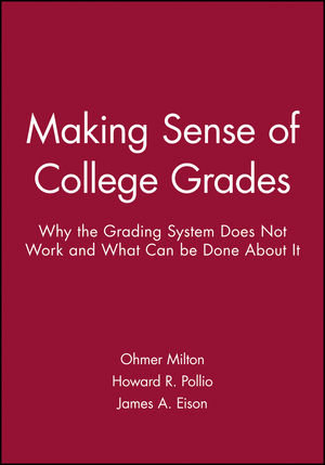 Making Sense of College Grades: Why the Grading System Does Not Work and What Can be Done About It (0470623098) cover image