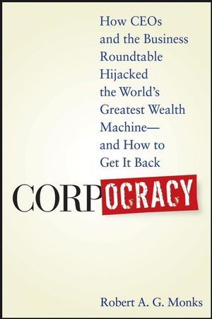 Corpocracy: How CEOs and the Business Roundtable Hijacked the World's Greatest Wealth Machine -- And How to Get It Back (0470145099) cover image