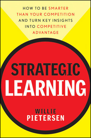 Strategic Learning: How to Be Smarter Than Your Competition and Turn Key Insights into Competitive Advantage (0470540699) cover image
