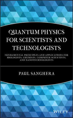 Quantum Physics for Scientists and Technologists: Fundamental Principles and Applications for Biologists, Chemists, Computer Scientists, and Nanotechnologists (0470922699) cover image
