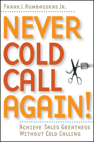 Never Cold Call Again: Achieve Sales Greatness Without Cold Calling (0471786799) cover image