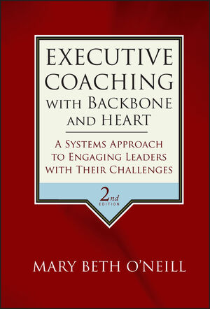 Executive Coaching with Backbone and Heart: A Systems Approach to Engaging Leaders with Their Challenges, 2nd Edition (0787986399) cover image