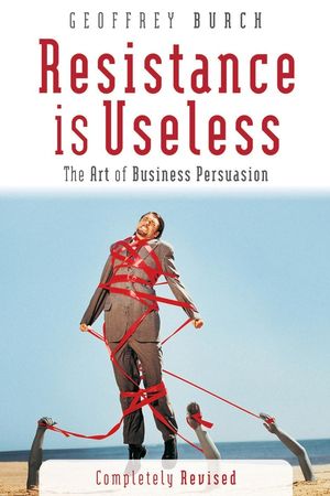 Resistance is Useless: The Art of Business Persuasion, Completely Revised (1841124699) cover image