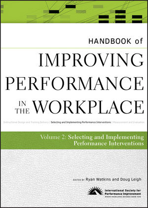 Handbook of Improving Performance in the Workplace, Volume 2, The Handbook of Selecting and Implementing Performance Interventions (047053169X) cover image