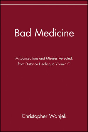 Bad Medicine: Misconceptions and Misuses Revealed, from Distance Healing to Vitamin O (047143499X) cover image