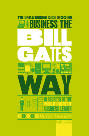 The Unauthorized Guide To Doing Business the Bill Gates Way: 10 Secrets of the World's Richest Business Leader, 3rd Edition (085708089X) cover image