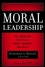 Moral Leadership: The Theory and Practice of Power, Judgment and Policy  (0787982822) cover image
