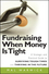 Fundraising When Money Is Tight: A Strategic and Practical Guide to Surviving Tough Times and Thriving in the Future  (0470481323) cover image
