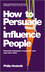 How to Persuade and Influence People: Powerful Techniques to Get Your Own Way More Often, Completely Revised and Updated Edition of Life's a Game So Fix the Odds (0857080423) cover image
