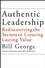 Authentic Leadership: Rediscovering the Secrets to Creating Lasting Value (0787969133) cover image