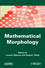 Mathematical Morphology: From Theory to Applications (1848212151) cover image
