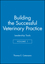 Building the Successful Veterinary Practice, Volume 1, Leadership Tools (0813828198) cover image
