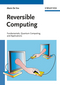 Reversible Computing: Fundamentals, Quantum Computing, and Applications (3527409920) cover image